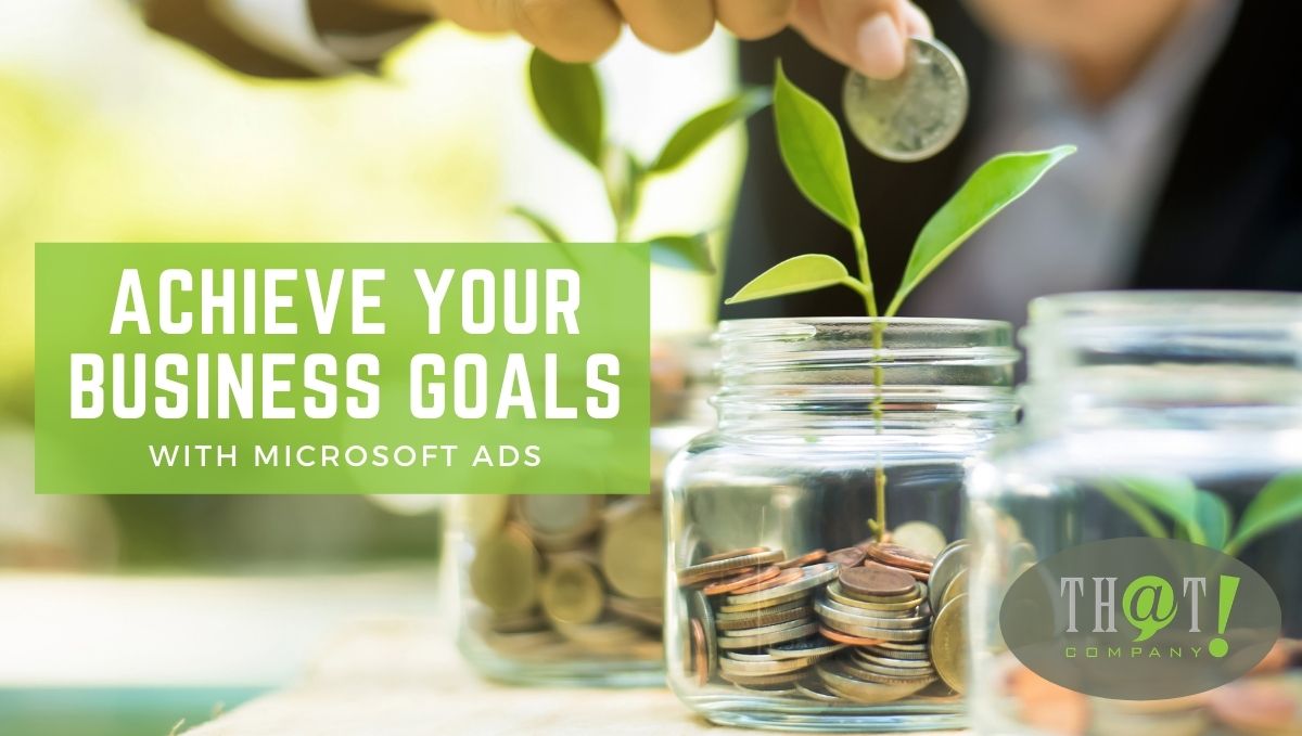 Utilizing Microsoft Ads to Reach Your Business Goals Faster & Effectively