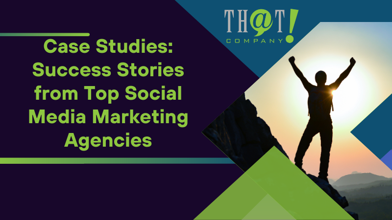 Case Studies Success Stories from Top Social Media Marketing Agencies