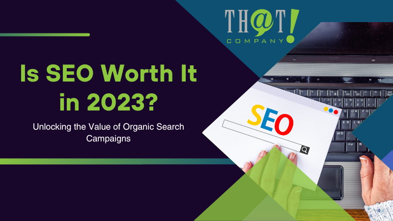 Is SEO Worth It in 2023 Unlocking the Value of Organic Search Campaigns