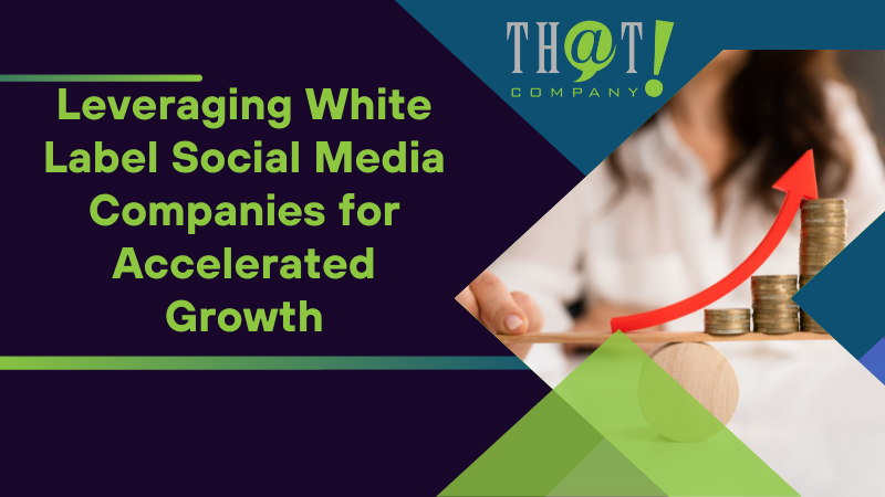 Leveraging White Label Social Media Companies for Accelerated Growth