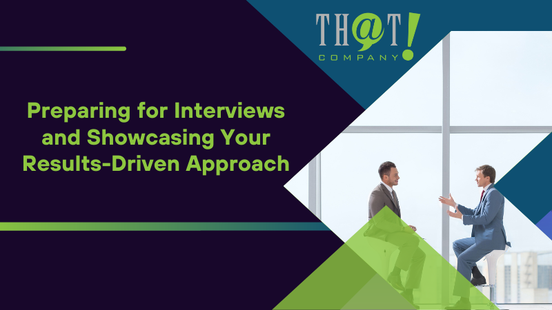 Preparing for Interviews and Showcasing Your Results Driven Approach