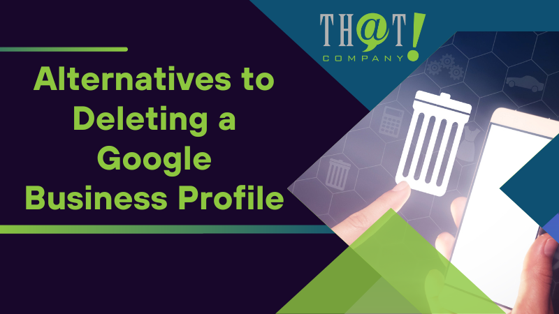 Alternatives to Deleting a Google Business Profile 1