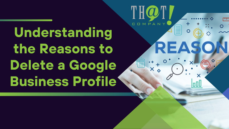 Understanding the Reasons to Delete a Google Business Profile