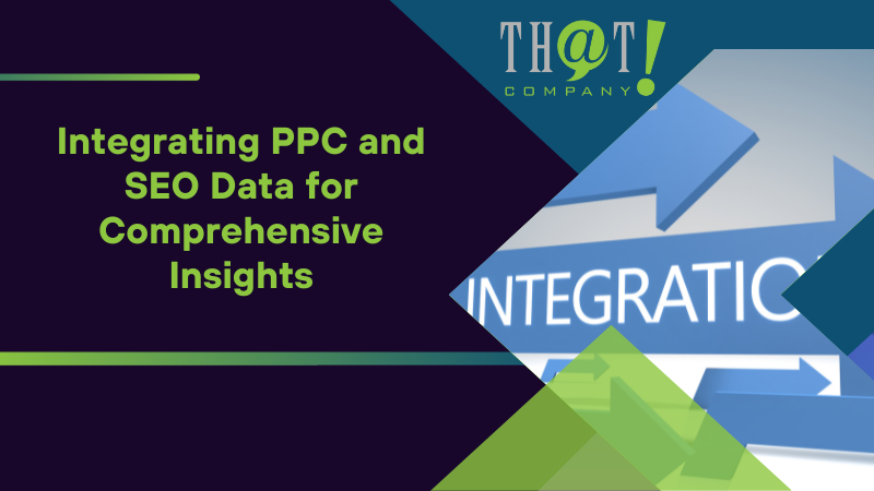 Integrating PPC and SEO Data for Comprehensive Insights