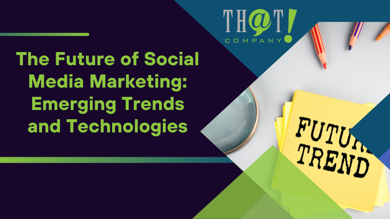 The Future of Social Media Marketing Emerging Trends and Technologies
