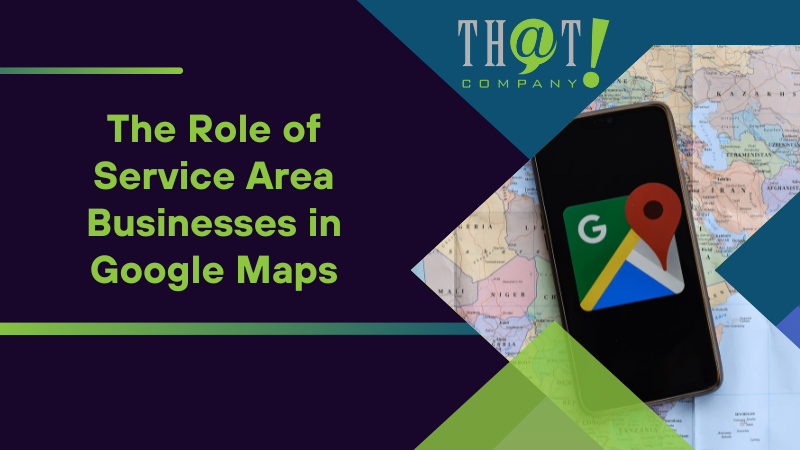 The Role of Service Area Businesses in Google Maps