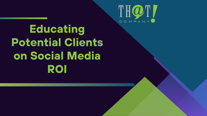 Educating Potential Clients on Social Media ROI