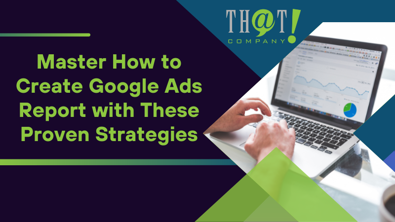 Master How to Create Google Ads Report with These Proven Strategies