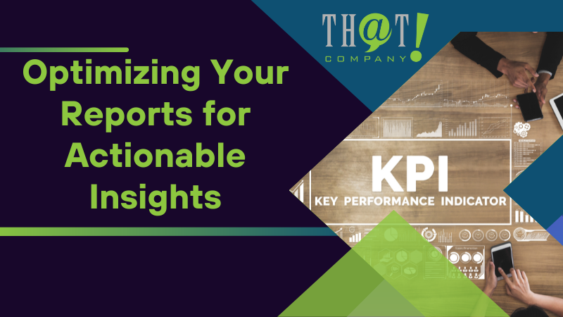 Optimizing Your Reports for Actionable Insights