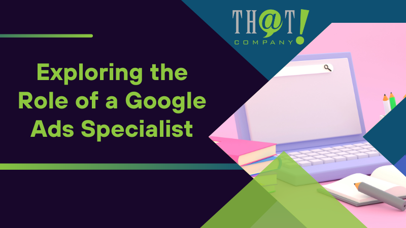Exploring the Role of a Google Ads Specialist