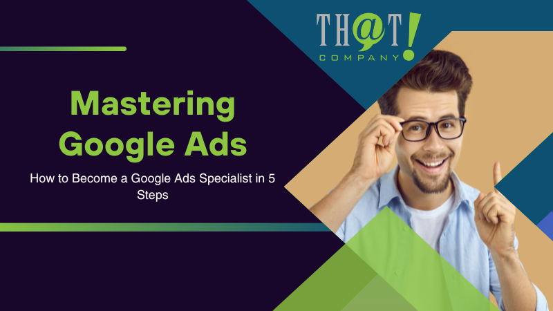 How to Become a Google Ads Specialist in 5 Steps