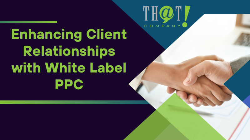 Enhancing Client Relationships with White Label PPC