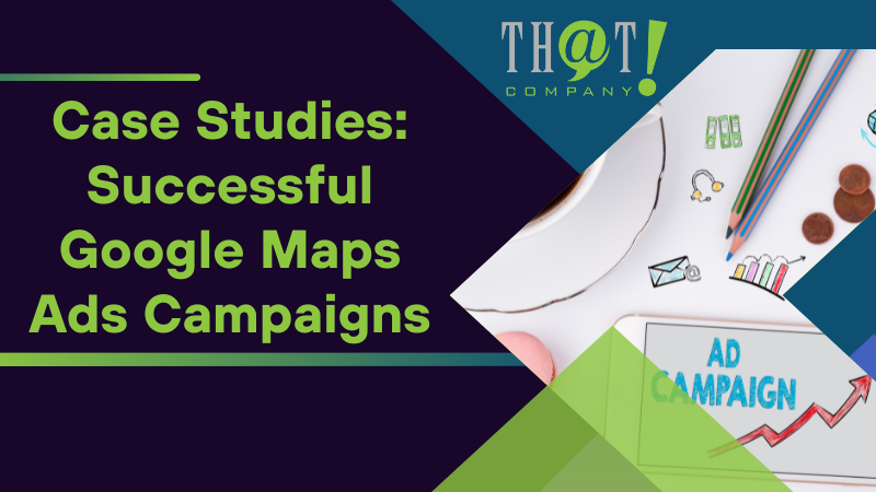 Case Studies Successful Google Maps Ads Campaigns