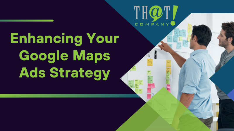 Enhancing Your Google Maps Ads Strategy