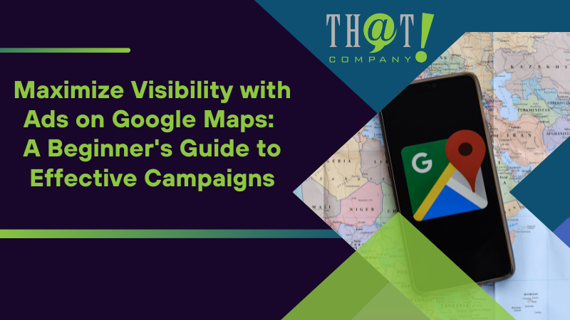 Maximize Visibility with Ads on Google Maps A Beginner's Guide to Effective Campaigns