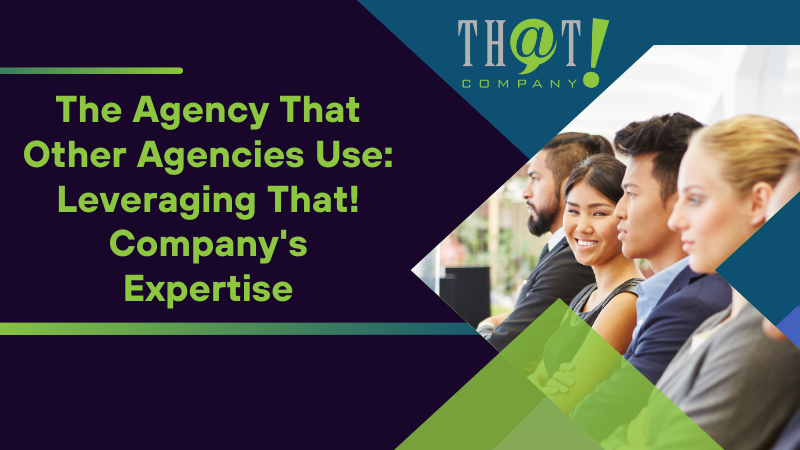 The Agency That Other Agencies Use Leveraging That! Company's Expertise