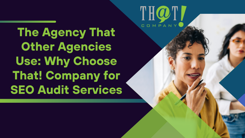 The Agency That Other Agencies Use Why Choose That! Company for SEO Audit Services