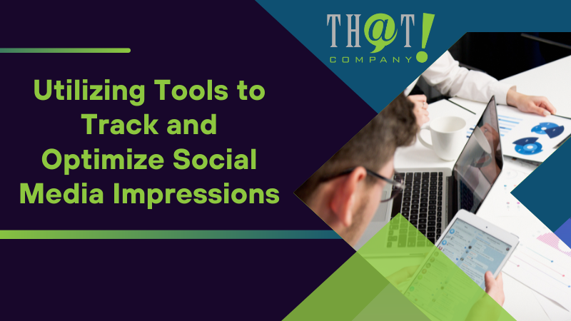 Utilizing Tools to Track and Optimize Social Media Impressions