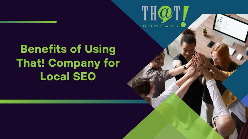 Benefits of Using That! Company for Local SEO
