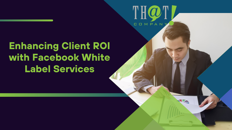 Enhancing Client ROI with Facebook White Label Services