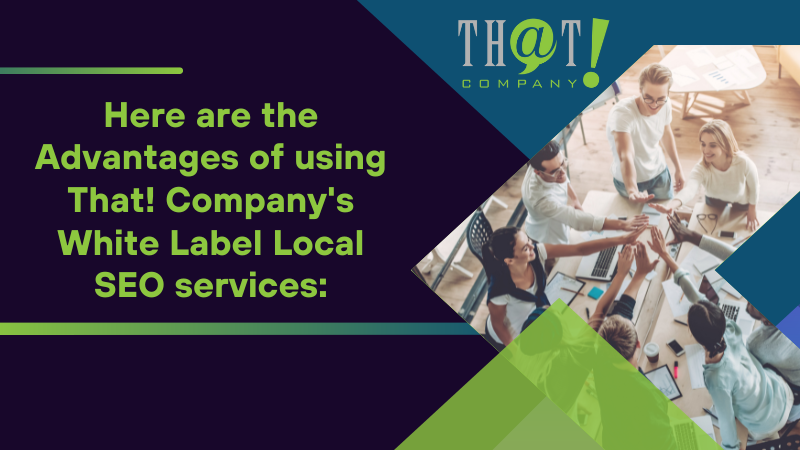 Here are the Advantages of using That! Company's White Label Local SEO services