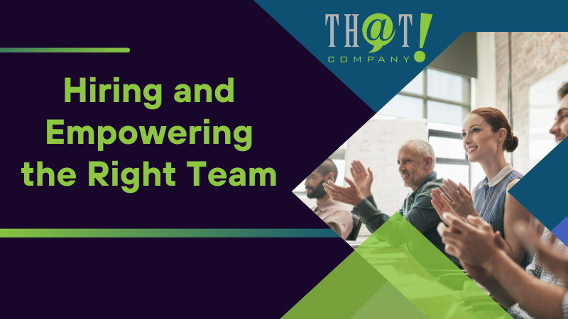 Hiring and Empowering the Right Team