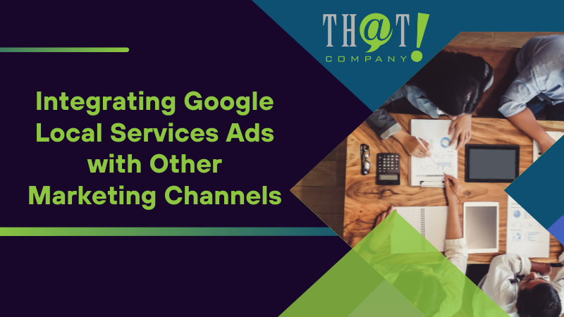Integrating Google Local Services Ads with Other Marketing Channels