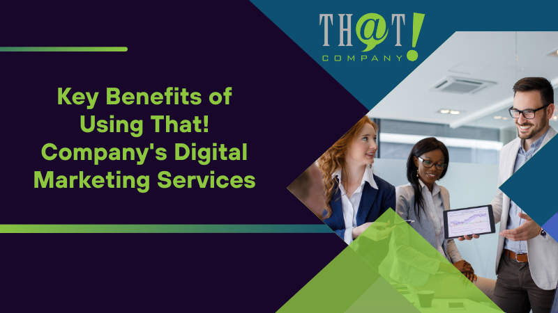 Key Benefits of Using That! Company's Digital Marketing Services