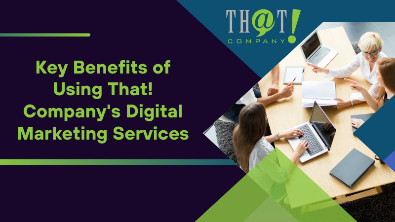 Key Benefits of Using That! Company's Digital Marketing Services
