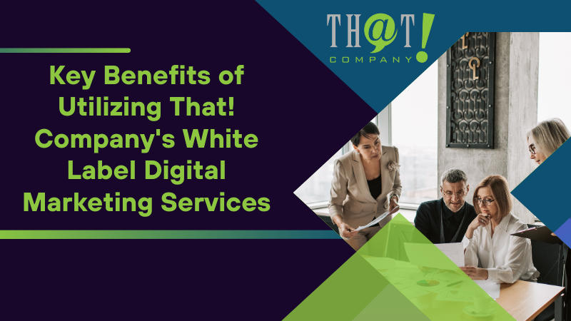 Key Benefits of Utilizing That! Company's White Label Digital Marketing Services