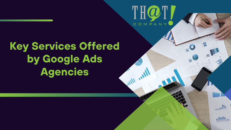 Key Services Offered by Google Ads Agencies