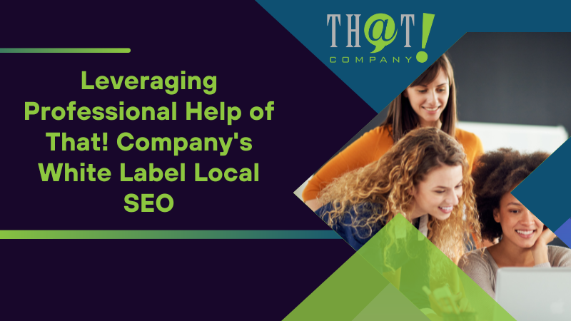Leveraging Professional Help of That! Company's White Label Local SEO