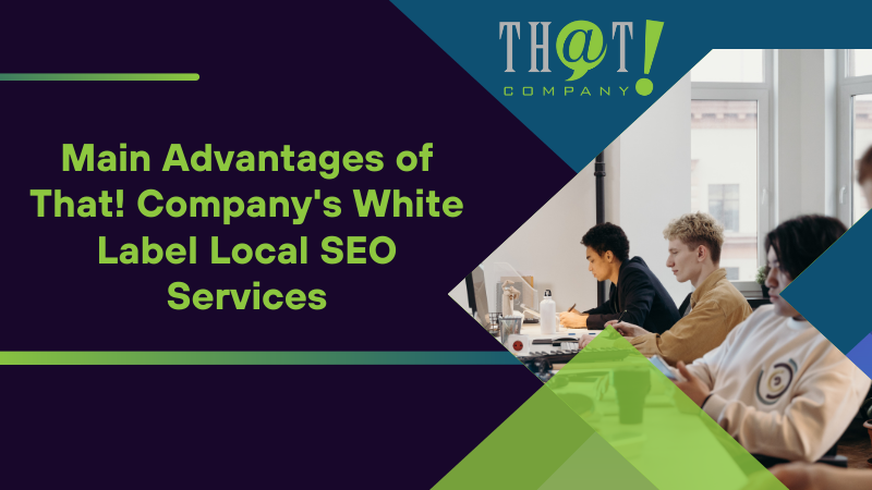 Main Advantages of That! Company's White Label Local SEO Services