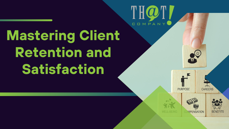Mastering Client Retention and Satisfaction