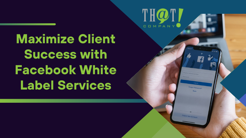 Maximize Client Success with Facebook White Label Services