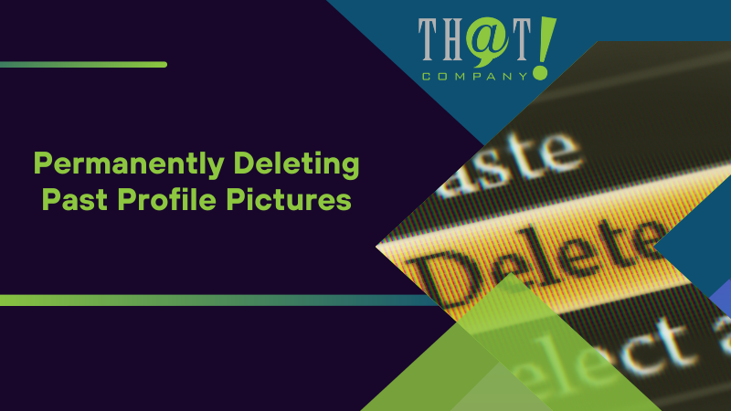 Permanently Deleting Past Profile Pictures