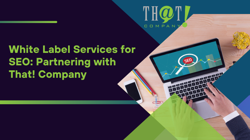White Label Services for SEO Partnering with That! Company