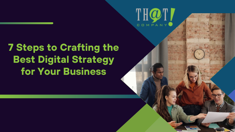 7 Steps to Crafting the Best Digital Strategy for Your Business