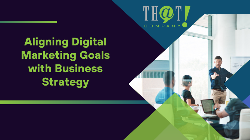 Aligning Digital Marketing Goals with Business Strategy