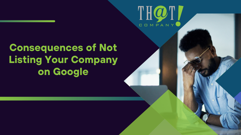 Consequences of Not Listing Your Company on Google