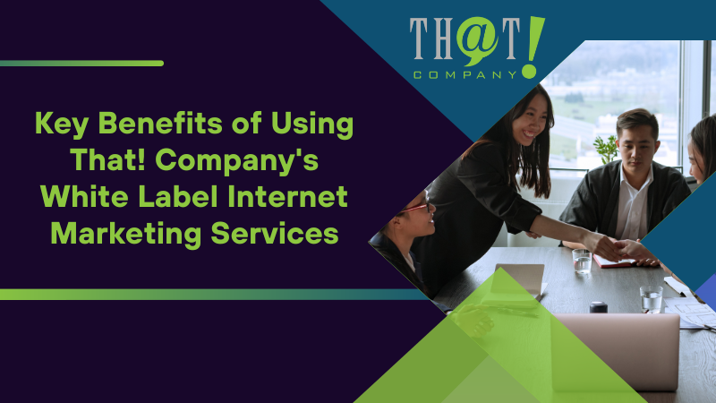Key Benefits of Using That! Company's White Label Internet Marketing Services
