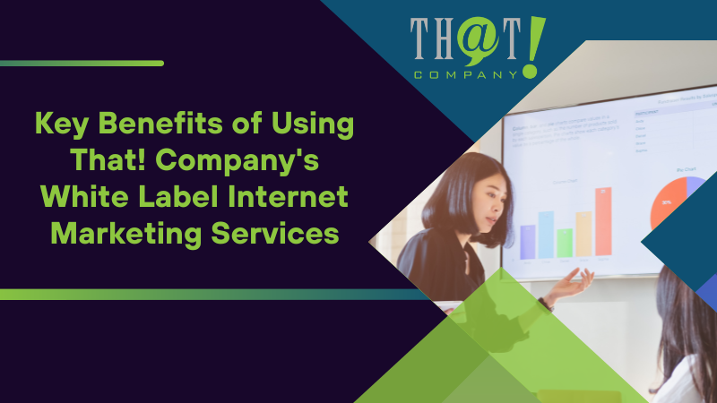 Key Benefits of Using That! Company's White Label Internet Marketing Services