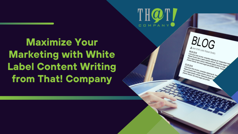 Maximize Your Marketing with White Label Content Writing from That! Company