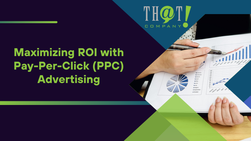 Maximizing ROI with Pay Per Click (PPC) Advertising