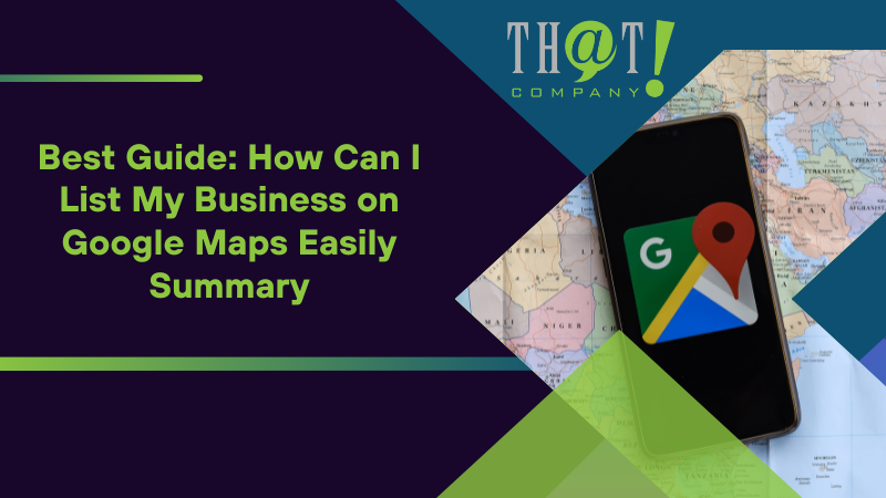 Summary on Best Guide How Can I List My Business on Google Maps Easily