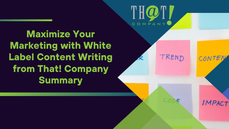Summary on Maximize Your Marketing with White Label Content Writing from That! Company