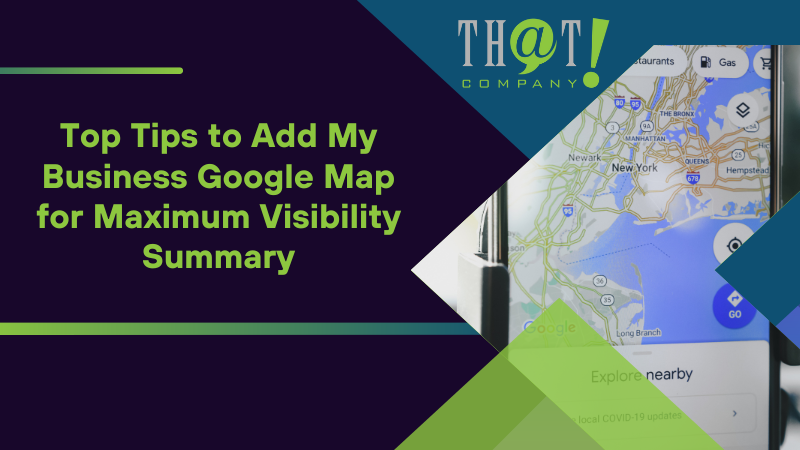 Summary on Top Tips to Add My Business Google Map for Maximum Visibility
