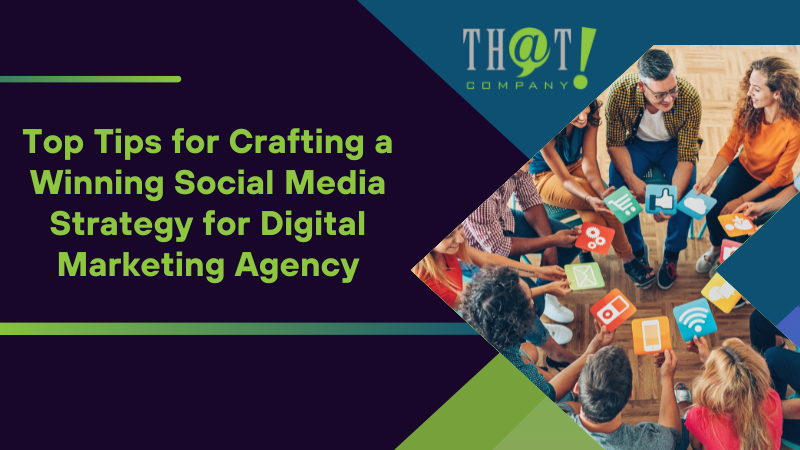 Top Tips for Crafting a Winning Social Media Strategy for Digital Marketing Agency