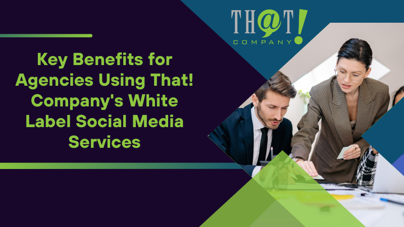 Key Benefits for Agencies Using That! Company's White Label Social Media Services