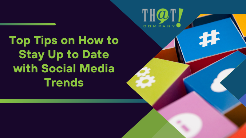 Top Tips on How to Stay Up to Date with Social Media Trends